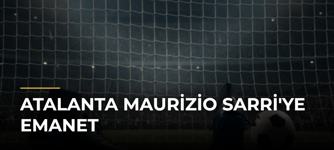 Atalanta Maurizio Sarri'ye Emanet - Mirat Haber