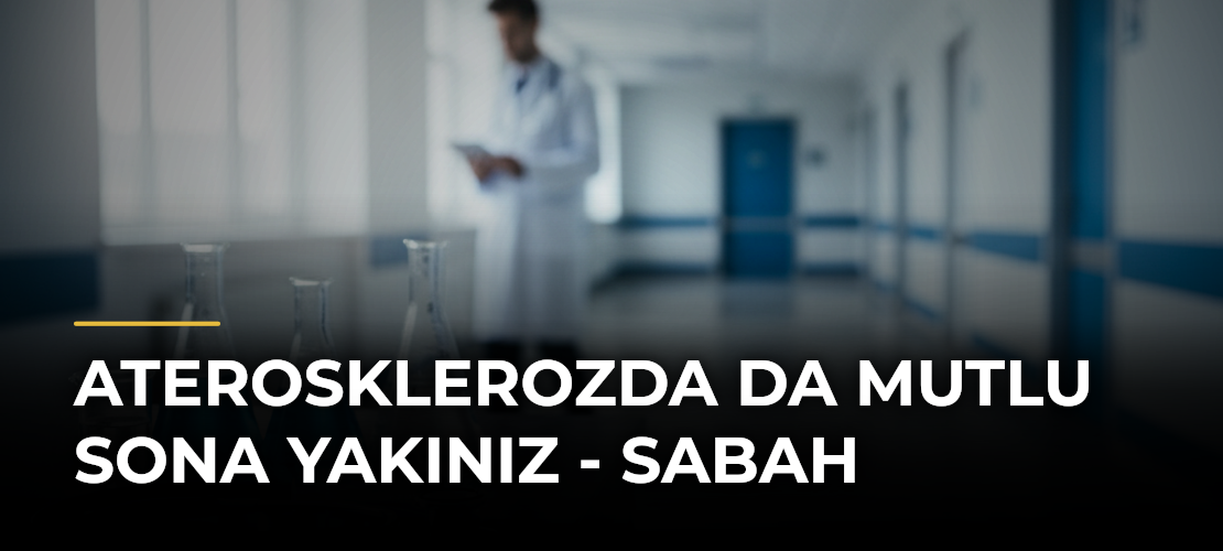 Aterosklerozda da mutlu sona yakınız - Sabah