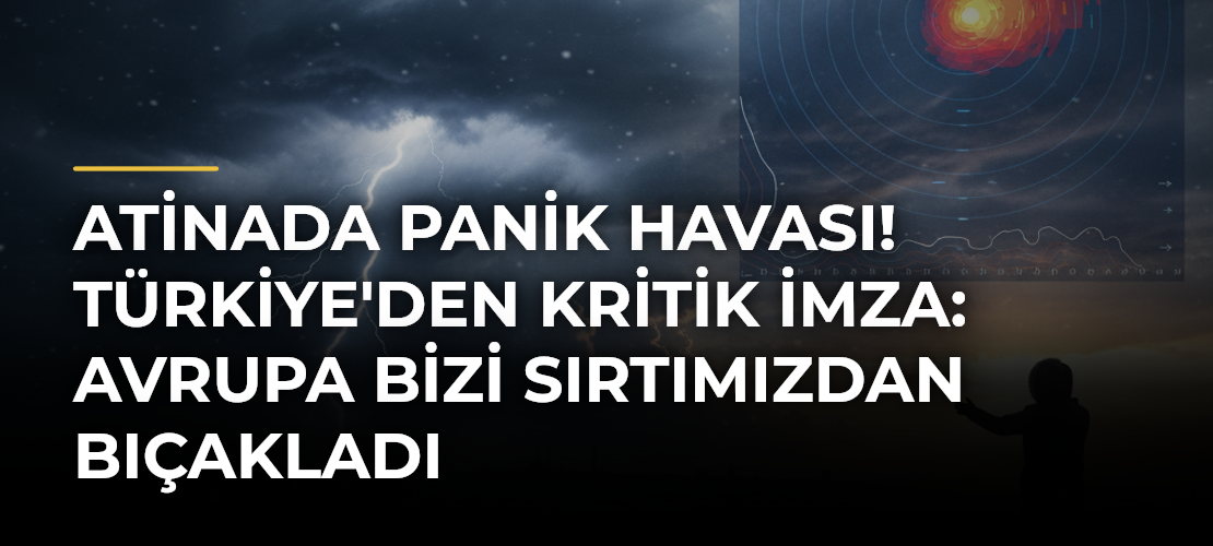 Atinada panik havası! Türkiye'den kritik imza: Avrupa bizi sırtımızdan bıçakladı
