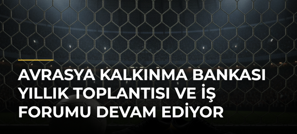 Avrasya Kalkınma Bankası Yıllık Toplantısı ve İş Forumu Devam Ediyor