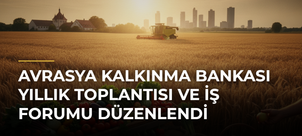Avrasya Kalkınma Bankası Yıllık Toplantısı ve İş Forumu düzenlendi