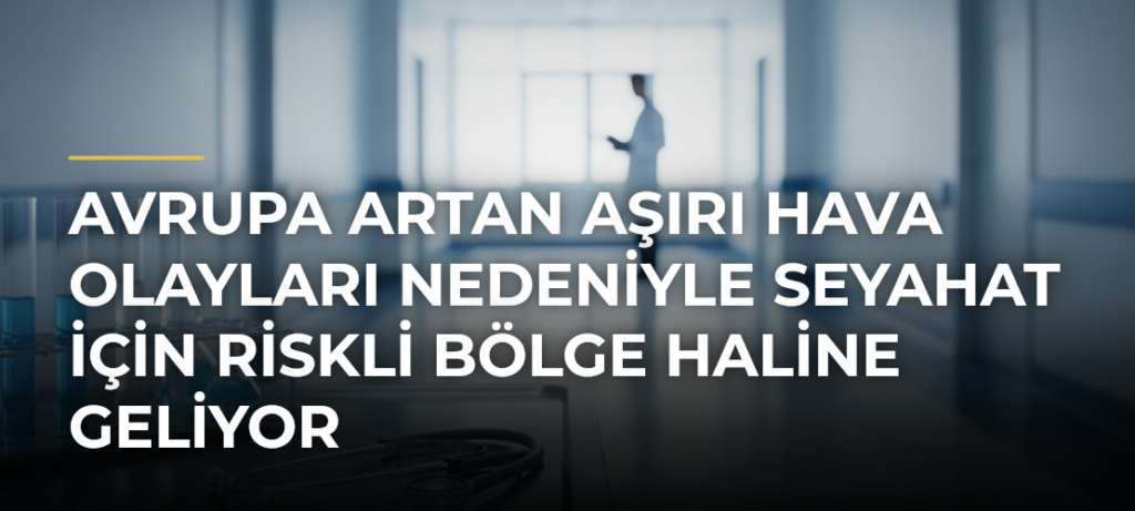 Avrupa artan aşırı hava olayları nedeniyle seyahat için riskli bölge haline geliyor