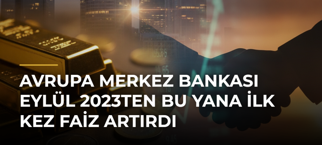 Avrupa Merkez Bankası Eylül 2023ten bu yana ilk kez faiz artırdı