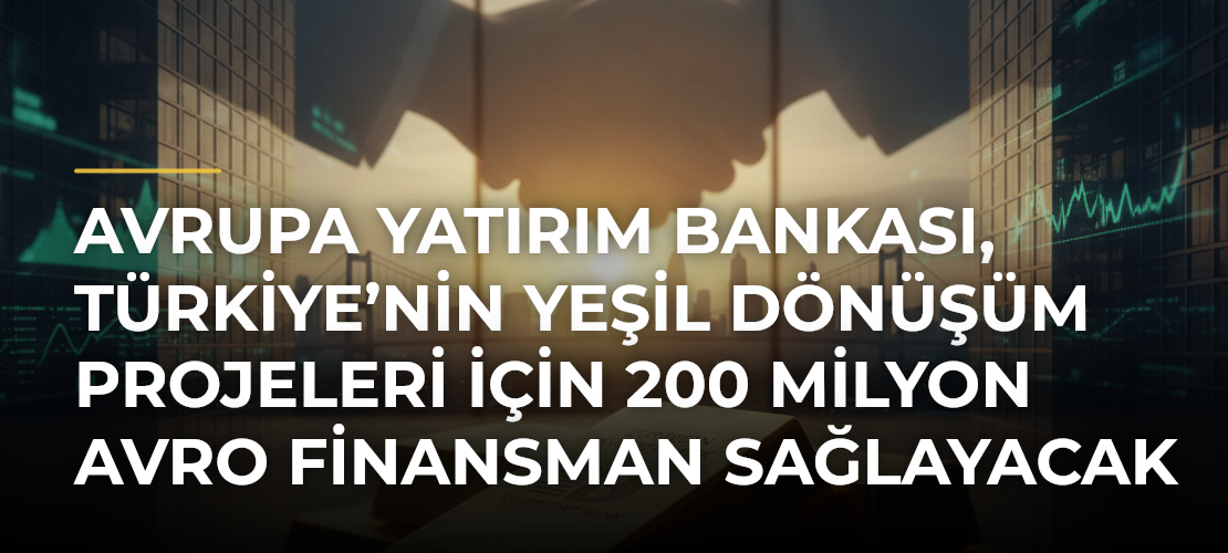 Avrupa Yatırım Bankası, Türkiye’nin Yeşil Dönüşüm Projeleri için 200 Milyon Avro Finansman Sağlayacak - Mirat Haber