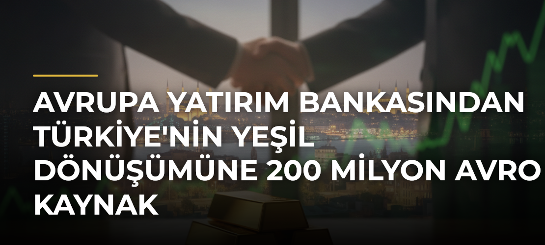 Avrupa Yatırım Bankasından Türkiye'nin Yeşil Dönüşümüne 200 Milyon Avro Kaynak - Mirat Haber