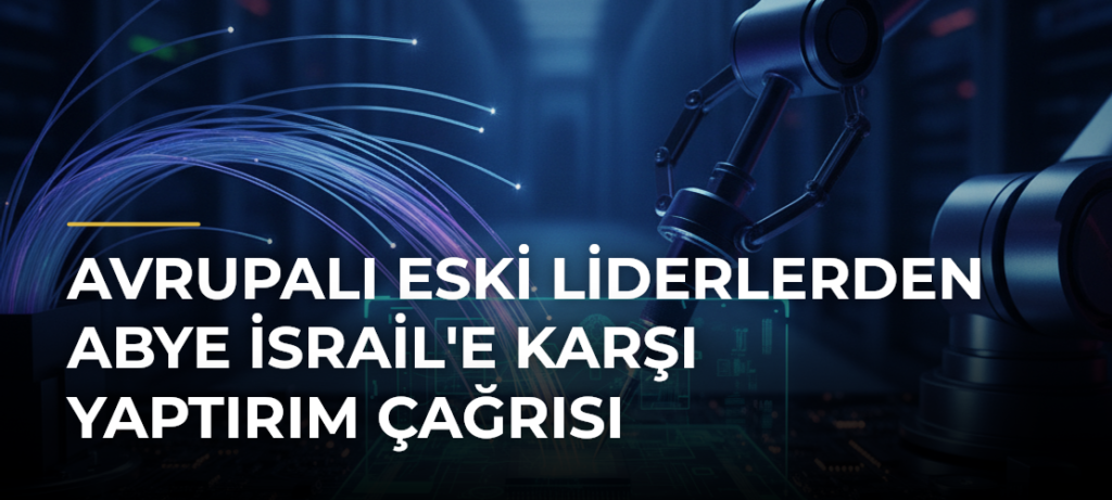 Avrupalı Eski Liderlerden ABye İsrail’e Karşı Yaptırım Çağrısı
