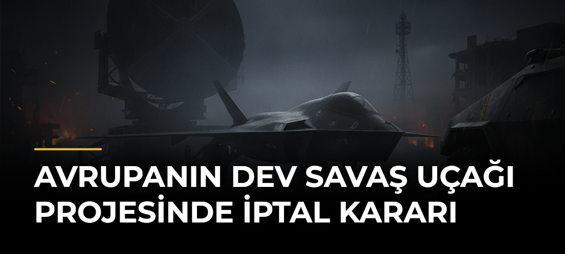 Avrupanın dev savaş uçağı projesinde iptal kararı
