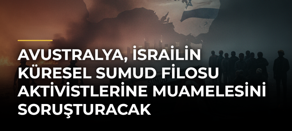 Avustralya, İsrailin Küresel Sumud Filosu aktivistlerine muamelesini soruşturacak