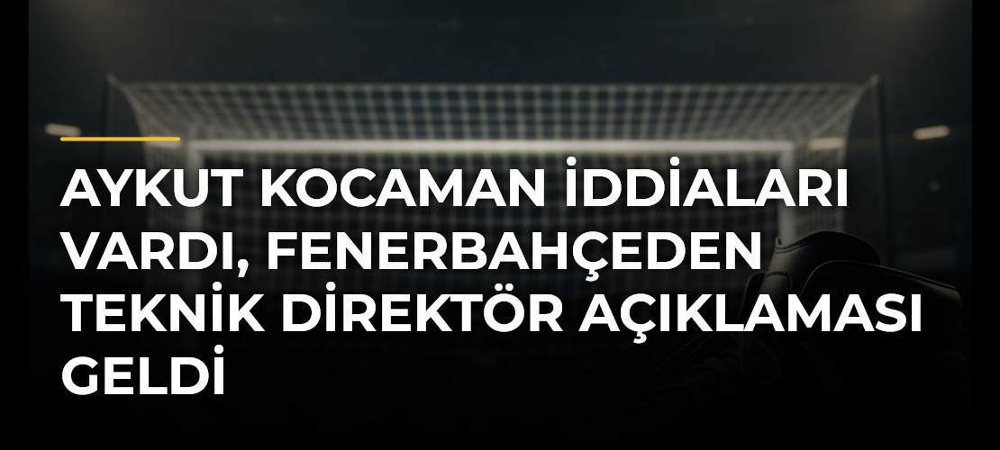 Aykut Kocaman İddiaları Vardı, Fenerbahçeden Teknik Direktör Açıklaması Geldi
