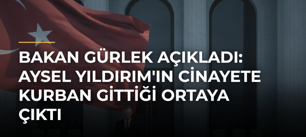 Bakan Gürlek açıkladı: Aysel Yıldırım’ın cinayete kurban gittiği ortaya çıktı
