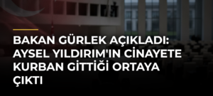 Bakan Gürlek açıkladı: Aysel Yıldırım’ın cinayete kurban gittiği ortaya çıktı
