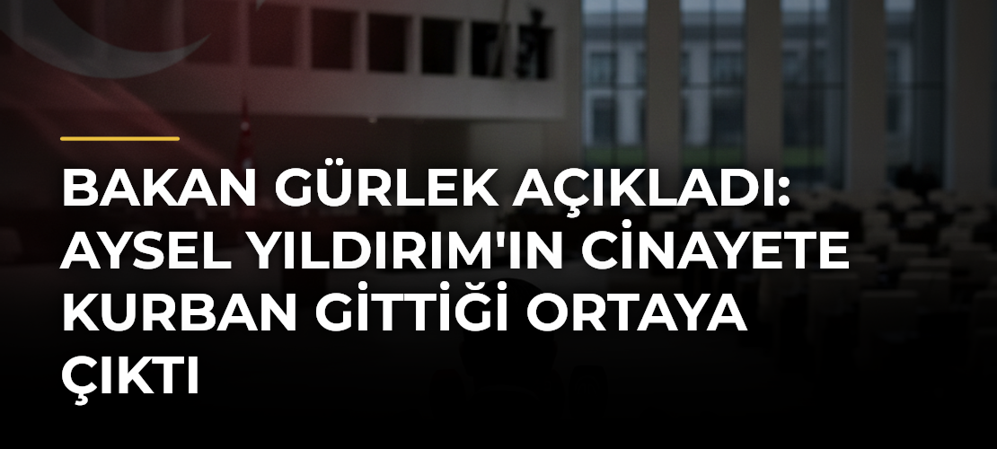 Bakan Gürlek açıkladı: Aysel Yıldırım'ın cinayete kurban gittiği ortaya çıktı