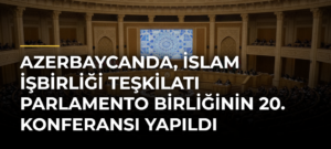 Azerbaycanda, İslam İşbirliği Teşkilatı Parlamento Birliğinin 20. Konferansı yapıldı