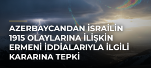 Azerbaycandan İsrailin 1915 Olaylarına İlişkin Ermeni İddialarıyla İlgili Kararına Tepki