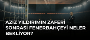 Aziz Yıldırımın zaferi sonrası Fenerbahçeyi neler bekliyor?