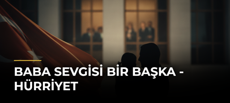 Baba sevgisi bir başka – Hürriyet