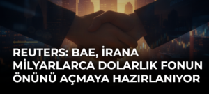 Reuters: BAE, İrana Milyarlarca Dolarlık Fonun Önünü Açmaya Hazırlanıyor