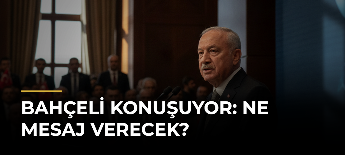 Bahçeli Konuşuyor: Ne Mesaj Verecek?