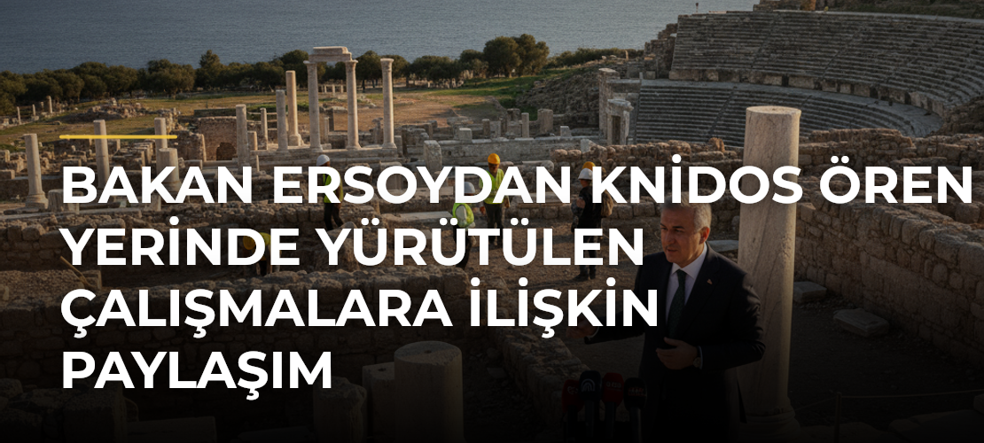 Bakan Ersoydan Knidos Ören Yerinde yürütülen çalışmalara ilişkin paylaşım - Mirat Haber