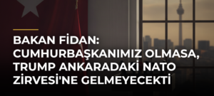 Bakan Fidan: Cumhurbaşkanımız olmasa, Trump Ankaradaki NATO Zirvesi’ne gelmeyecekti