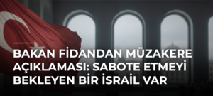 Bakan Fidandan Müzakere Açıklaması: Sabote Etmeyi Bekleyen Bir İsrail Var