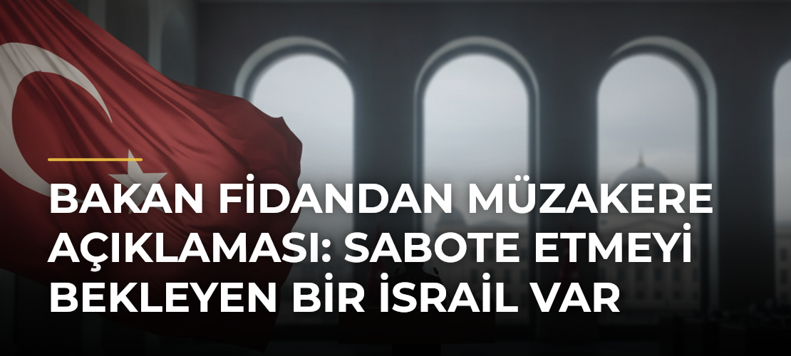 Bakan Fidandan Müzakere Açıklaması: Sabote Etmeyi Bekleyen Bir İsrail Var