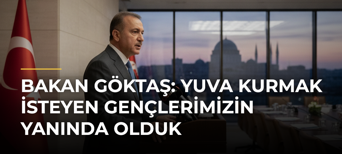 Bakan Göktaş: Yuva Kurmak İsteyen Gençlerimizin Yanında Olduk