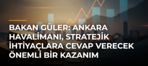 Bakan Güler: Ankara Havalimanı, stratejik ihtiyaçlara cevap verecek önemli bir kazanım