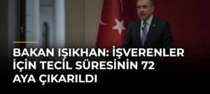 Bakan Işıkhan: İşverenler için tecil süresinin 72 aya çıkarıldı