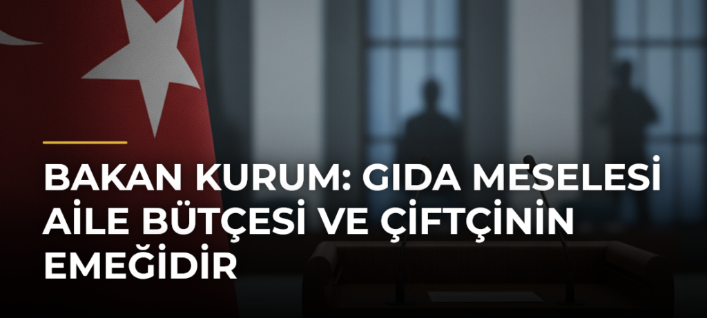 Bakan Kurum: Gıda Meselesi Aile Bütçesi ve Çiftçinin Emeğidir
