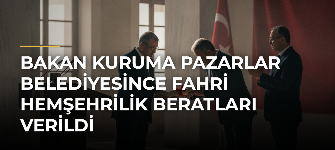 Bakan Kuruma Pazarlar Belediyesince Fahri Hemşehrilik Beratları Verildi - Mirat Haber