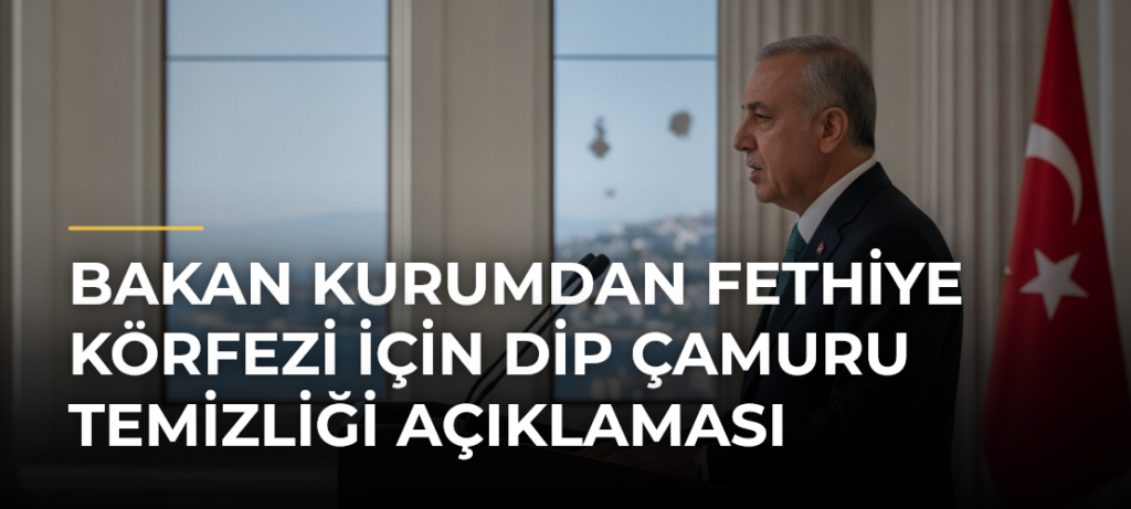 Bakan Kurumdan Fethiye Körfezi için dip çamuru temizliği açıklaması