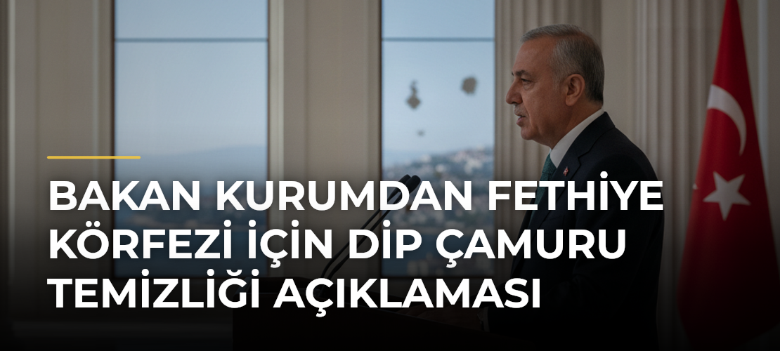 Bakan Kurumdan Fethiye Körfezi için dip çamuru temizliği açıklaması - Mirat Haber