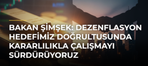 Bakan Şimşek: Dezenflasyon Hedefimiz Doğrultusunda Kararlılıkla Çalışmayı Sürdürüyoruz
