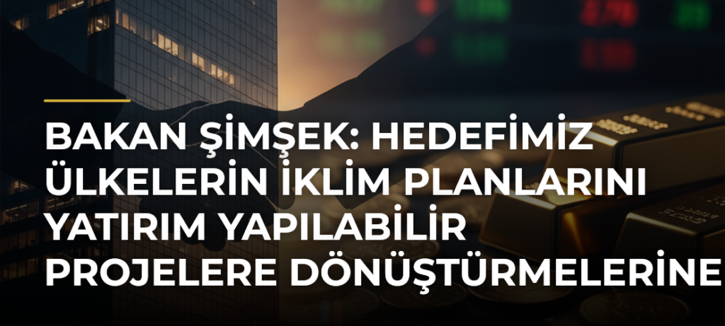 Bakan Şimşek: Hedefimiz ülkelerin iklim planlarını yatırım yapılabilir projelere dönüştürmelerine yardımcı olmak