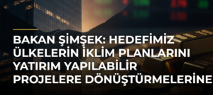 Bakan Şimşek: Hedefimiz ülkelerin iklim planlarını yatırım yapılabilir projelere dönüştürmelerine yardımcı olmak