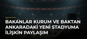 Bakanlar Kurum ve Baktan Ankaradaki Yeni Stadyuma İlişkin Paylaşım