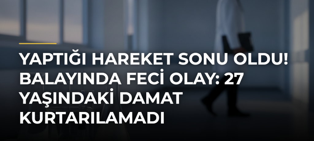 Yaptığı hareket sonu oldu! Balayında feci olay: 27 yaşındaki damat kurtarılamadı