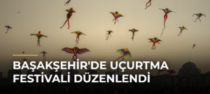 Başakşehir’de Uçurtma Festivali Düzenlendi