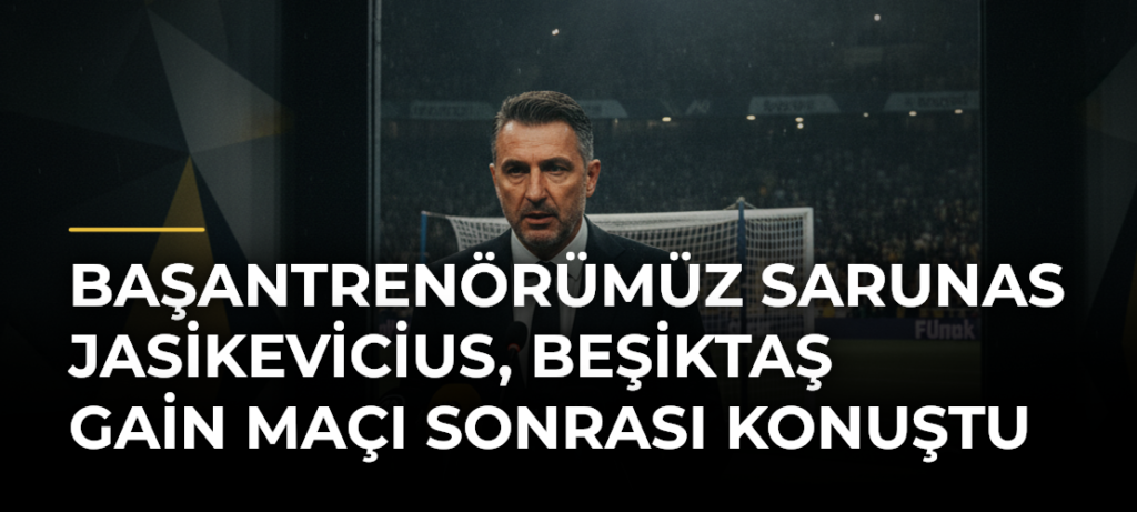Başantrenörümüz Sarunas Jasikevicius, Beşiktaş GAİN maçı sonrası konuştu