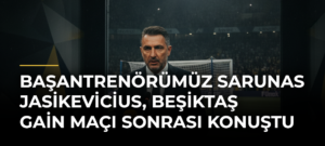 Başantrenörümüz Sarunas Jasikevicius, Beşiktaş GAİN maçı sonrası konuştu