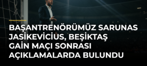 Başantrenörümüz Sarunas Jasikevicius, Beşiktaş GAİN maçı sonrası açıklamalarda bulundu