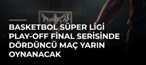 Basketbol Süper Ligi play-off final serisinde dördüncü maç yarın oynanacak