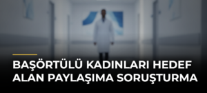 Başörtülü kadınları hedef alan paylaşıma soruşturma