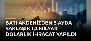 Batı Akdenizden 5 ayda yaklaşık 1,2 milyar dolarlık ihracat yapıldı