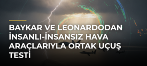 Baykar ve Leonardodan İnsanlı-İnsansız Hava Araçlarıyla Ortak Uçuş Testi