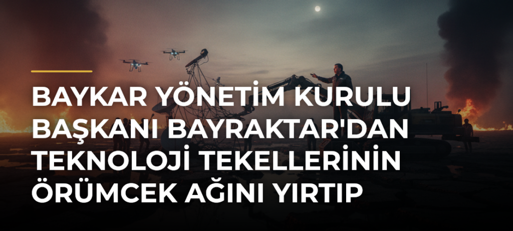 Baykar Yönetim Kurulu Başkanı Bayraktar’dan teknoloji tekellerinin örümcek ağını yırtıp atabiliriz açıklaması