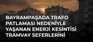 Bayrampaşada Trafo Patlaması Nedeniyle Yaşanan Enerji Kesintisi Tramvay Seferlerini Aksattı