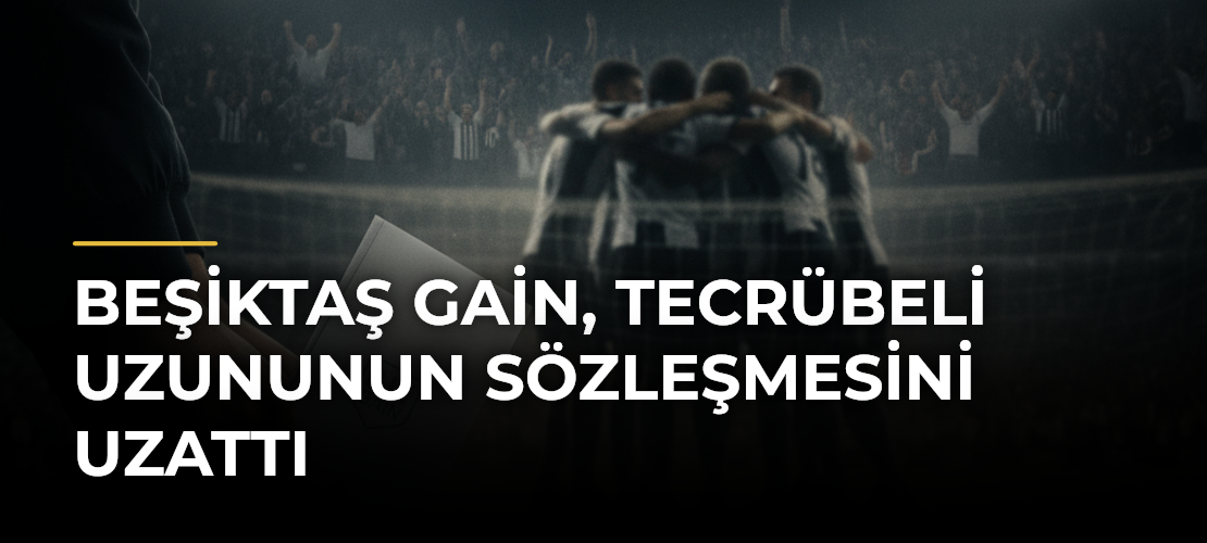 Beşiktaş GAİN, Tecrübeli Uzununun Sözleşmesini Uzattı