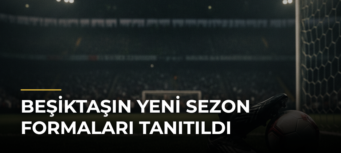 Beşiktaşın yeni sezon formaları tanıtıldı - Mirat Haber